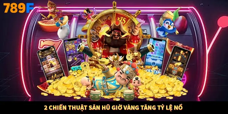 2 chiến thuật săn hũ giờ vàng tăng tỷ lệ nổ