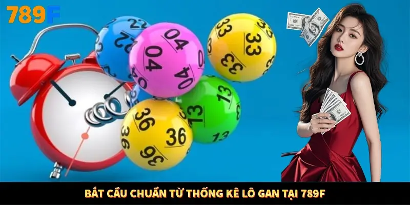 Bắt cầu chuẩn từ thống kê lô gan tại 789F