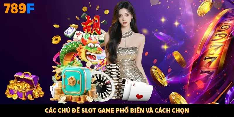 Các chủ đề slot game phổ biến và cách chọn