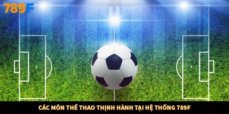 Các môn thể thao thịnh hành tại hệ thống 789F
