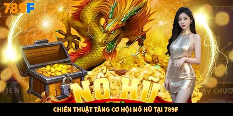 Chiến thuật tăng cơ hội nổ hũ tại 789F