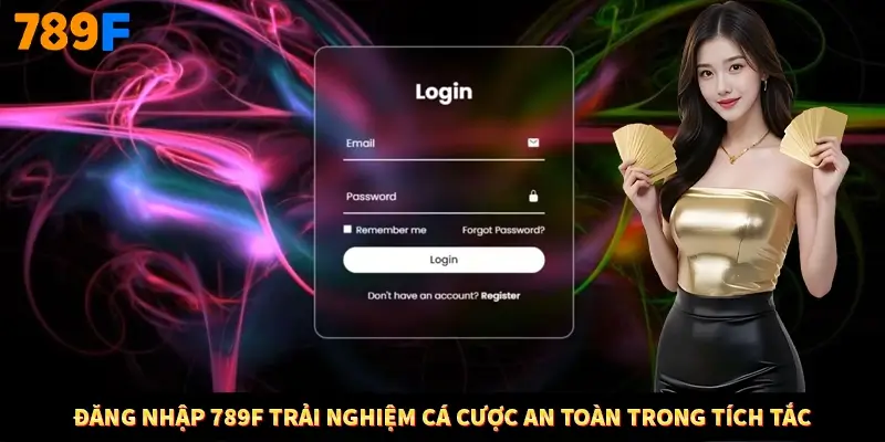 Đăng Nhập 789F Trải Nghiệm Cá Cược An Toàn Trong Tích Tắc