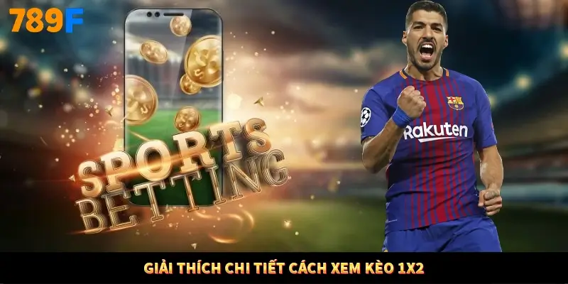 Giải thích chi tiết cách xem kèo 1x2
