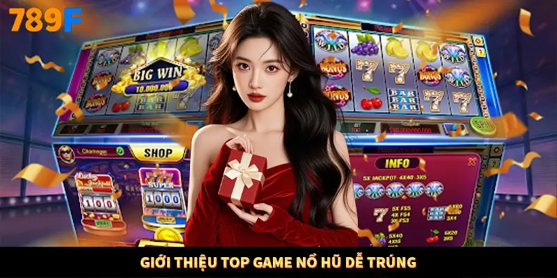 Giới thiệu top game nổ hũ dễ trúng