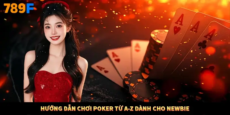 Hướng dẫn chơi Poker từ A-Z dành cho Newbie