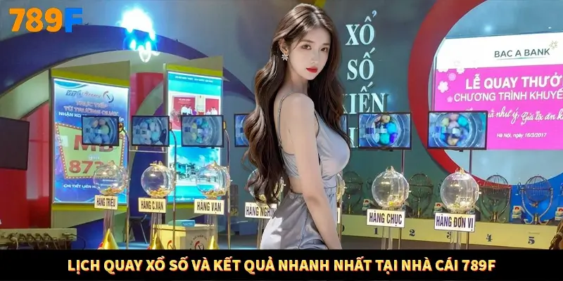 Lịch Quay Xổ Số Và Kết Quả Nhanh Nhất Tại Nhà Cái 789F
