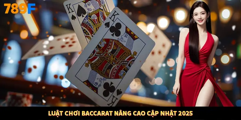 Luật chơi Baccarat nâng cao cập nhật 2025