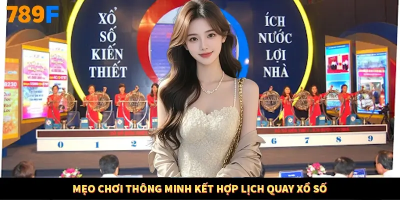 Mẹo chơi thông minh kết hợp lịch quay xổ số