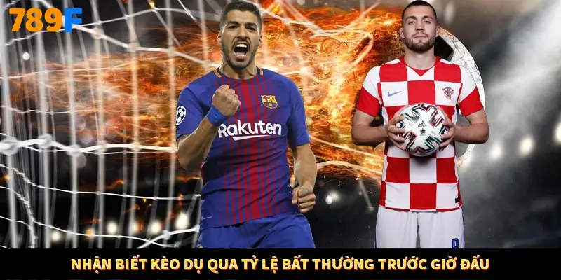 Nhận biết kèo dụ qua tỷ lệ bất thường trước giờ đấu