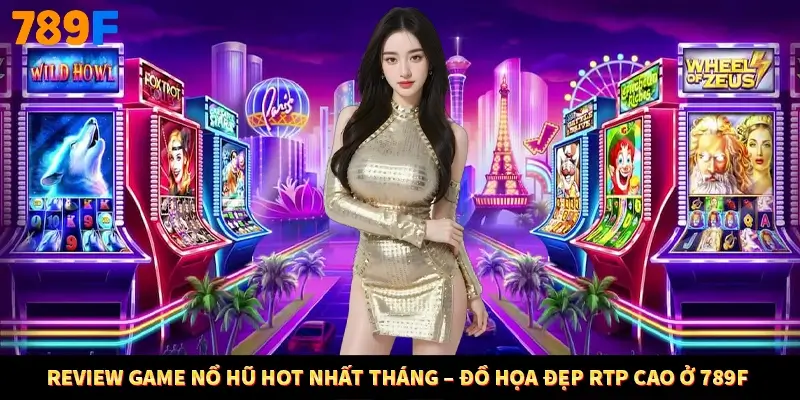 Review Game Nổ Hũ Hot Nhất Tháng – Đồ Họa Đẹp RTP Cao Ở 789F