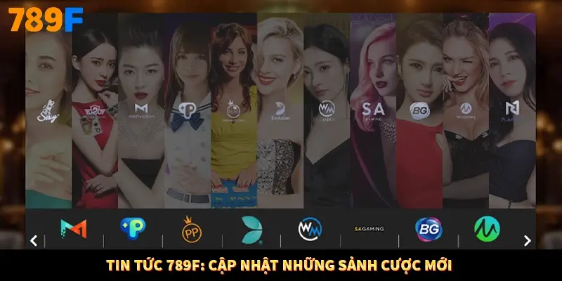 Tin tức 789F: Cập nhật những sảnh cược mới