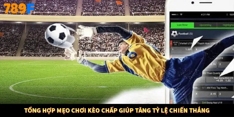 Tổng hợp mẹo chơi kèo chấp giúp tăng tỷ lệ chiến thắng