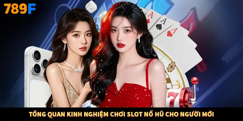 Tổng quan kinh nghiệm chơi slot nổ hũ cho người mới