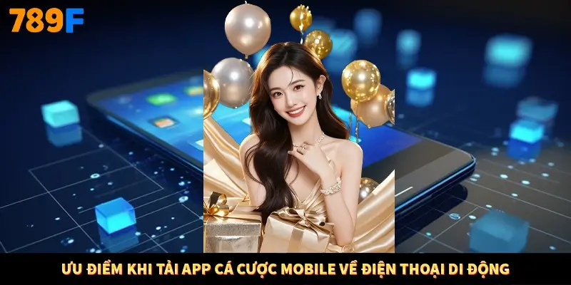 Ưu điểm khi tải app cá cược mobile về điện thoại di động