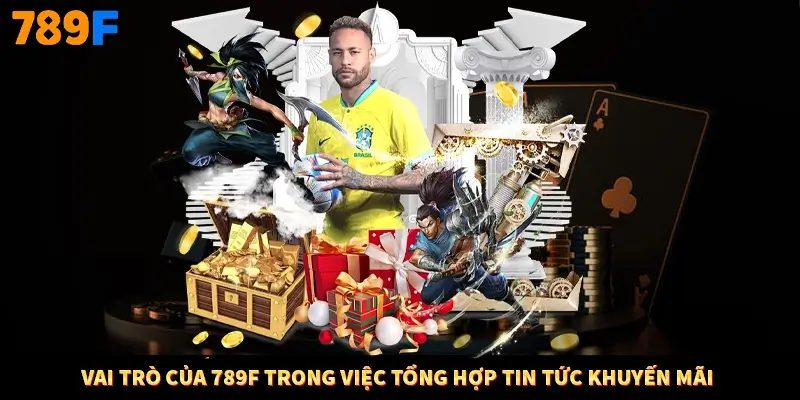 Vai trò của 789F trong việc tổng hợp tin tức khuyến mãi